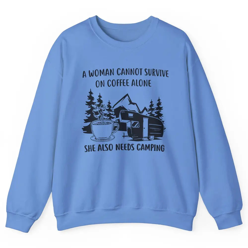 A Woman Cannot Survive On Coffee Alone She Also Need Camping Unisex Crewneck Sweatshirt