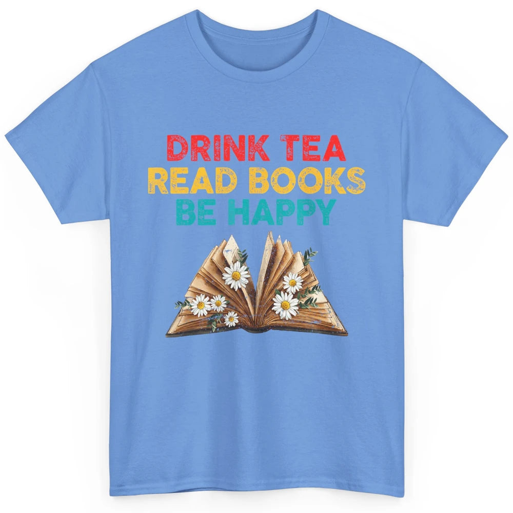 Drink Tea Read Books Be Happy Positive Quote Geeky Book Reader Retro Floral Reading Bookworm Bookish Classic Unisex T-Shirt