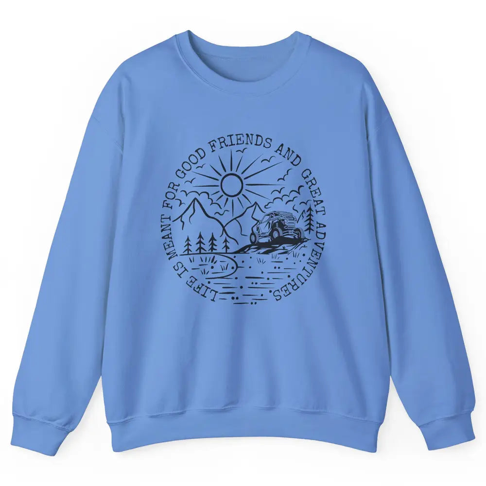 SXS Life Meant For Good Friends Great Adventure ATV UTV Ride Unisex Crewneck Sweatshirt