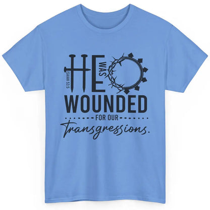 Christian He Was Wounded For Our Transgressions Bible Verse Classic Unisex T-Shirt