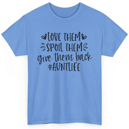 Funny Aunt Life Love Them Spoil Them Give Them Back Auntie Classic Unisex T-Shirt