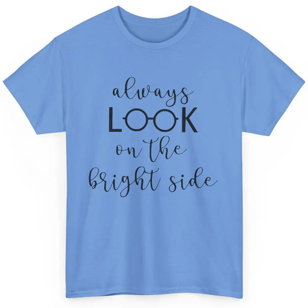 Eyeglasses Always Look On Bright Side Optometrist Eye Doctor Classic Unisex T-Shirt