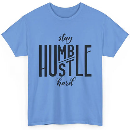 Always Stay Humble Hustle Hard Be Kind Inspirational Quote Classic Unisex T-Shirt