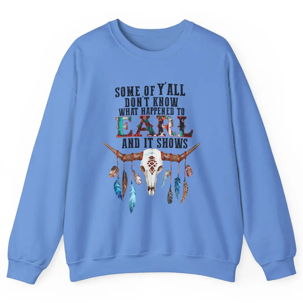 Bull Skull Some Of You Don't Know What Happened Earl Western Unisex Crewneck Sweatshirt