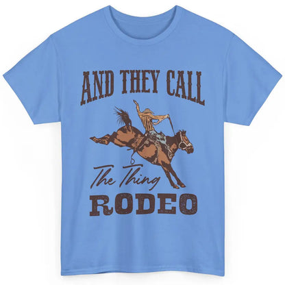 Cowboy Horsing They Call The Thing Rodeo Western Country Classic Unisex T-Shirt