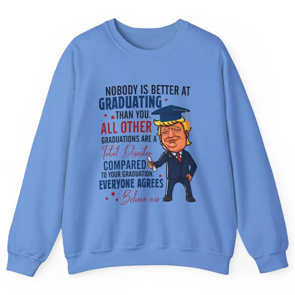 Trump Graduation Nobody Better At Graduating Than You Funny Unisex Crewneck Sweatshirt