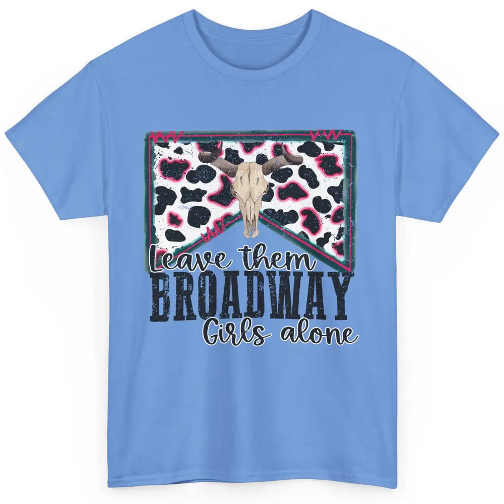 Cowhide Bull Skull Leave Them Broadway Girls Alone Western Classic Unisex T-Shirt