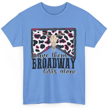 Cowhide Bull Skull Leave Them Broadway Girls Alone Western Classic Unisex T-Shirt