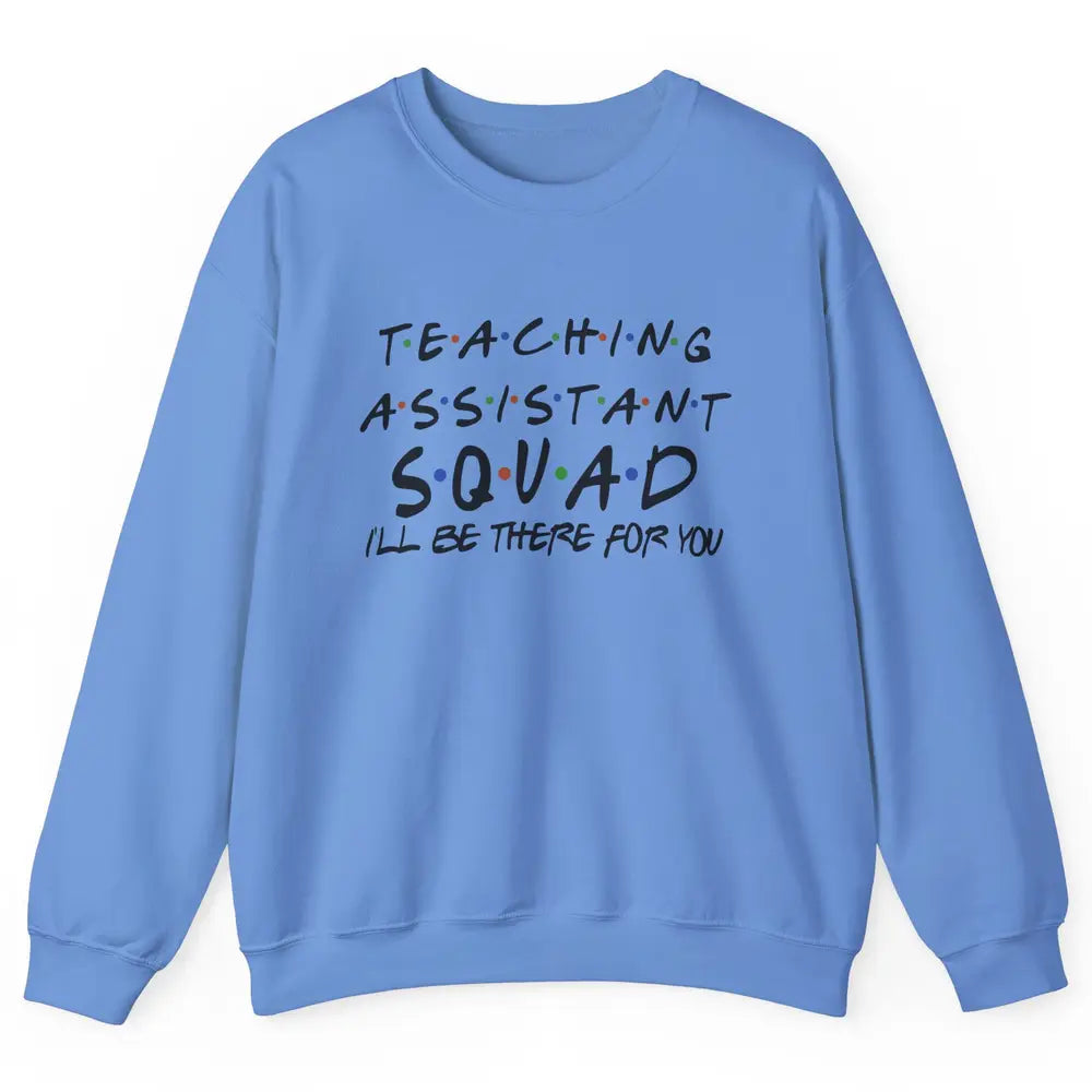 Teaching Assistant I'll Be There For You Appreciation Gift Unisex Crewneck Sweatshirt