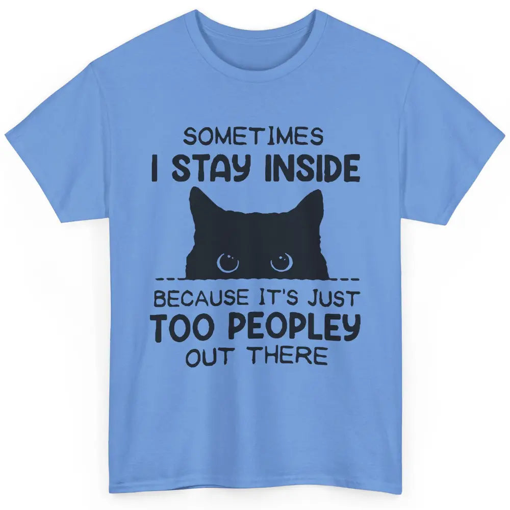 Black Cat Stay Inside It's Too Peopley Outside Sarcastic Cat Classic Unisex T-Shirt