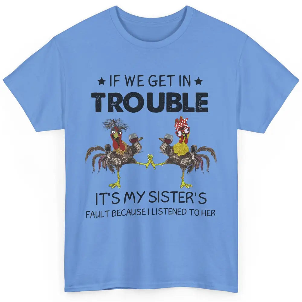 Funny Chicken Wine If We Get In Trouble It's My Sister Fault Classic Unisex T-Shirt