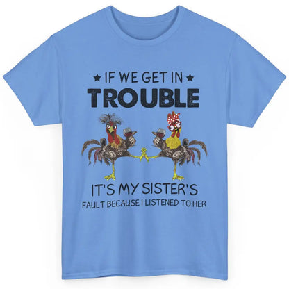 Funny Chicken Wine If We Get In Trouble It's My Sister Fault Classic Unisex T-Shirt