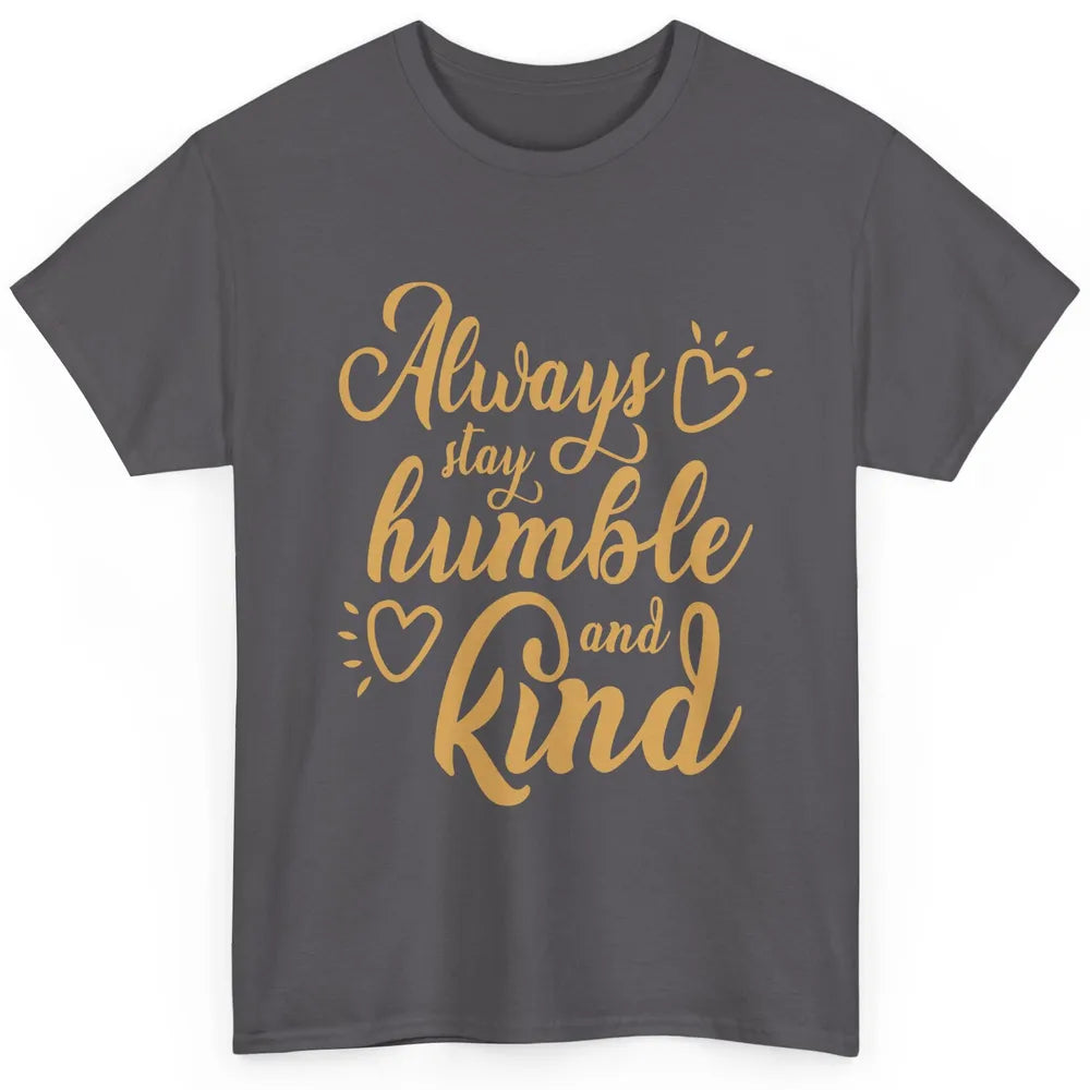 Always Stay Humble And Kind Spread Kindness Inspirational Classic Unisex T-Shirt