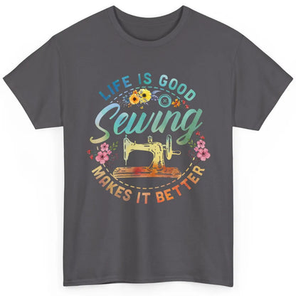 Floral Sewing Machine Life Is Good Sewing Makes It Better Classic Unisex T-Shirt