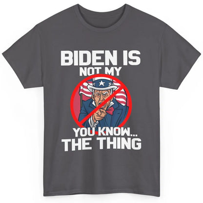 Uncle Sam Biden's Not My You Know The Thing July 4th Patriot Classic Unisex T-Shirt