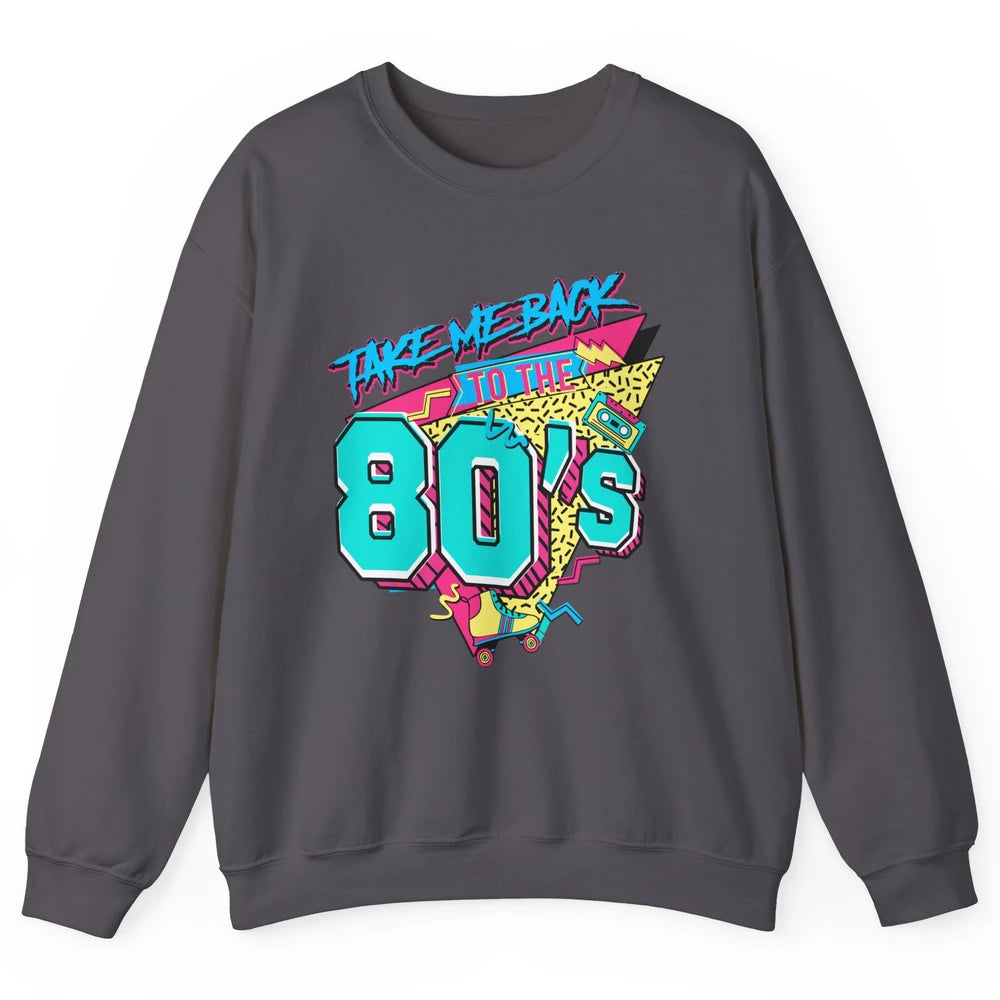 Take Me Back To The 80s Born 1980s Nostalgia 80s Birthday Unisex Crewneck Sweatshirt