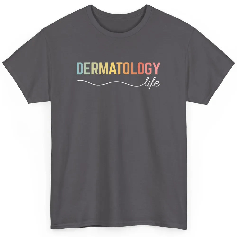 Dermatology Life Medical Nurse Skincare Doctor Dermatologist Classic Unisex T-Shirt