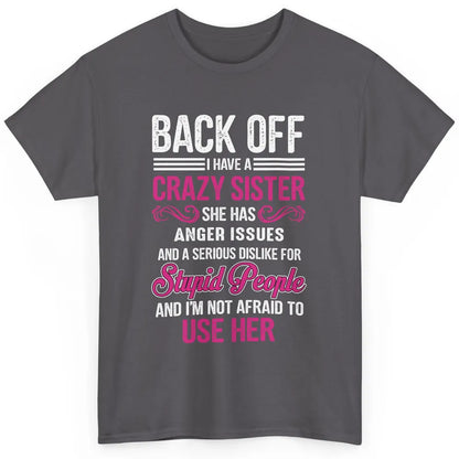 Funny Back Off I Have A Crazy Sister Not Afraid To Use Her Classic Unisex T-Shirt