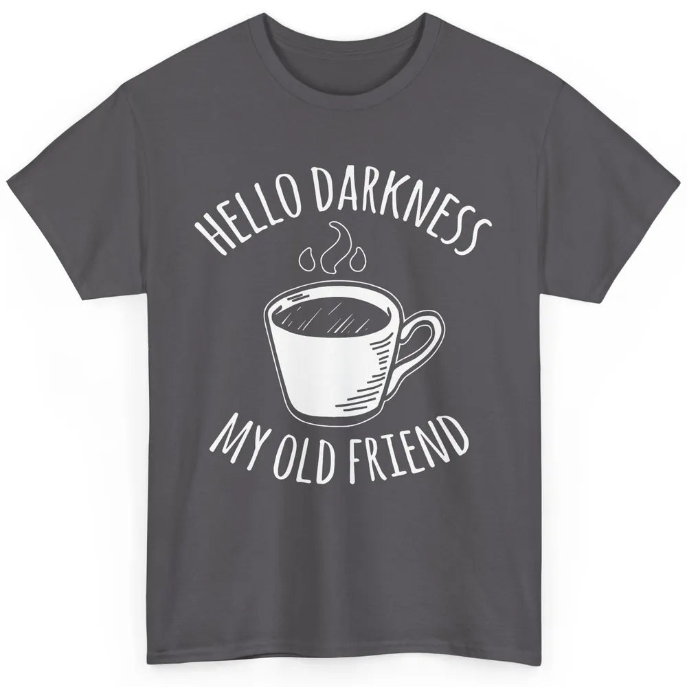 Coffee Hello Darkness My Old Friend Drinking Coffee Lovers Classic Unisex T-Shirt