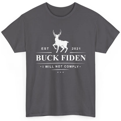 Funny Buck Fiden I Will Not Comply Anti Biden Liberals Classic Unisex T-Shirt