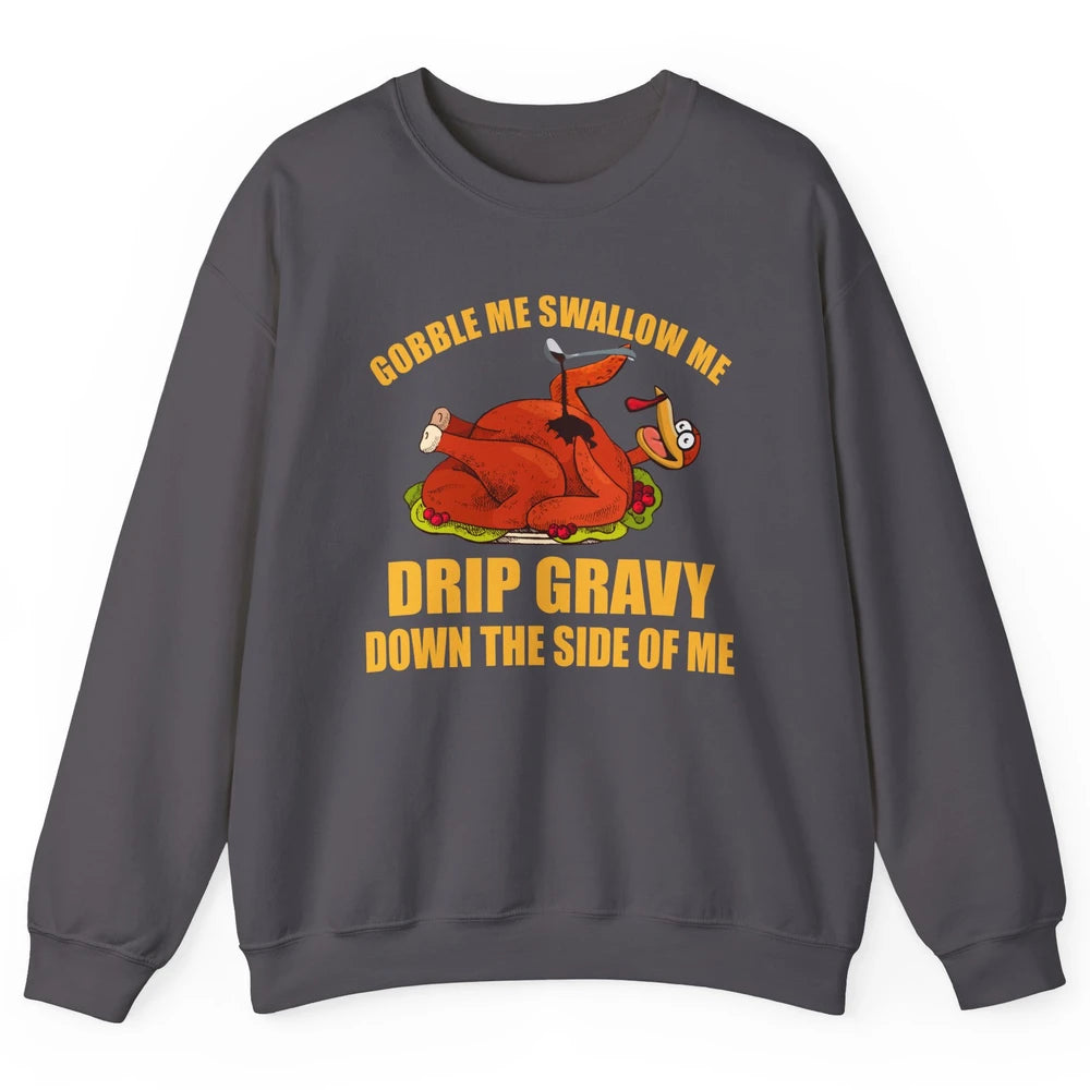 Funny Thanksgiving Turkey Gobble Me Swallow Me Drip Gravy Unisex Crewneck Sweatshirt