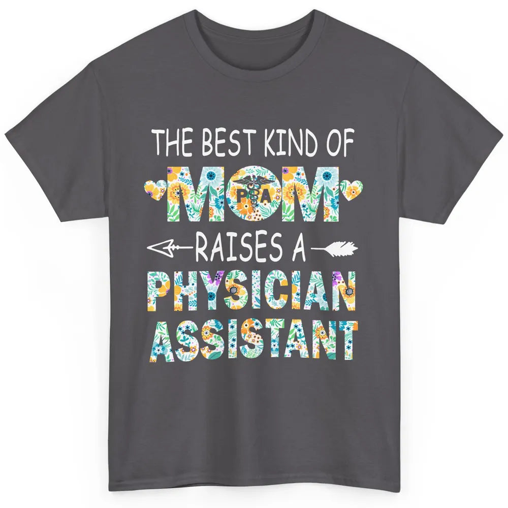 Floral Physician Assistant Mom The Best Kind Of Mom Proud PA Classic Unisex T-Shirt