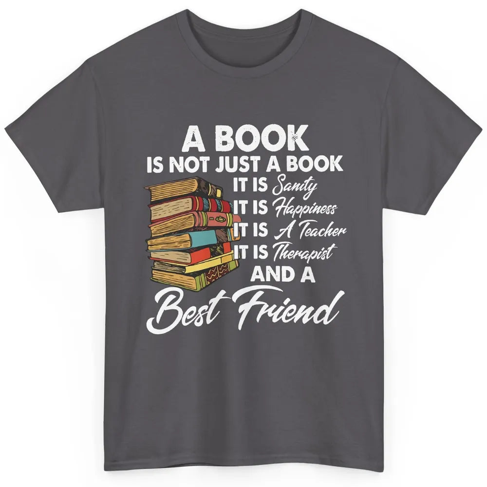 Book Is A Best Friend Sanity Happiness Teacher Reading Lover Classic Unisex T-Shirt