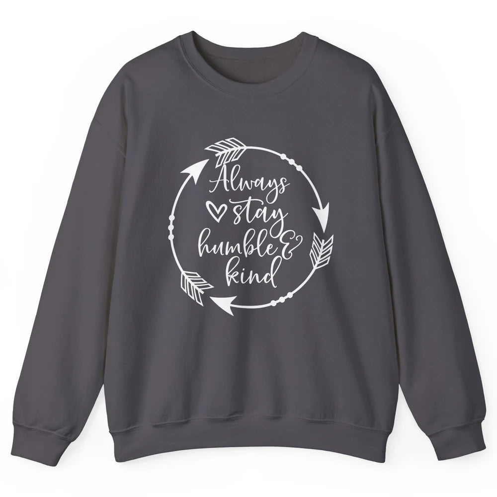 Always Stay Humble And Kind Be Kind Kindness Inspirational Unisex Crewneck Sweatshirt