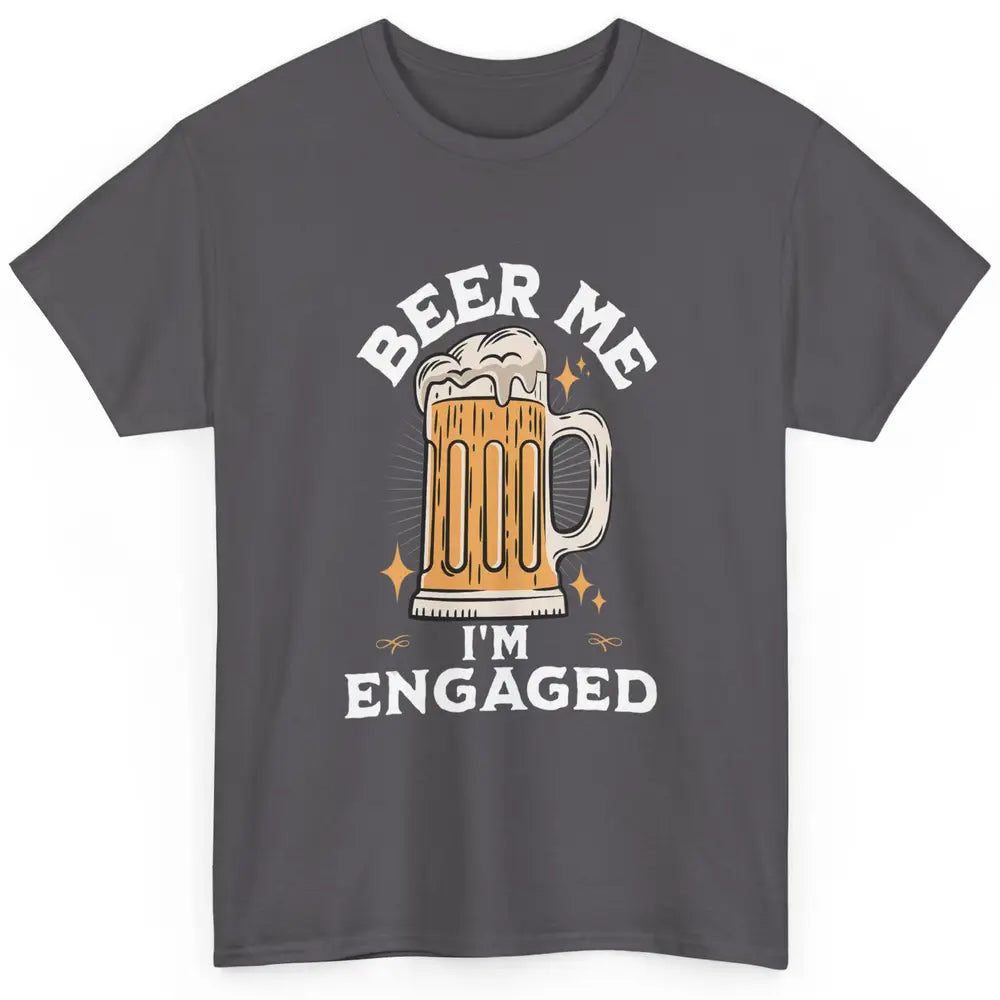 Funny Beer Me Just Got Engaged Engagement Newly Married Pun Classic Unisex T-Shirt