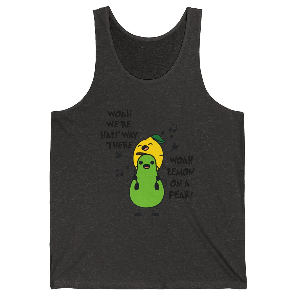 We're Half Way There Woah Lemon On A Pear Sarcastic Meme Unisex Jersey Tank