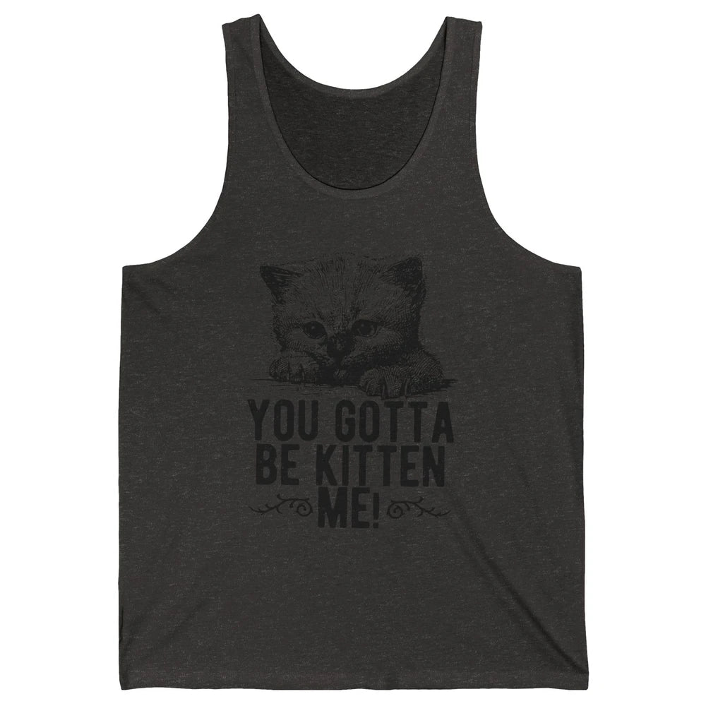 You Gotta Be Kitten Me Cute Cat Mom Cat Lovers Kids Gift Unisex Jersey Tank