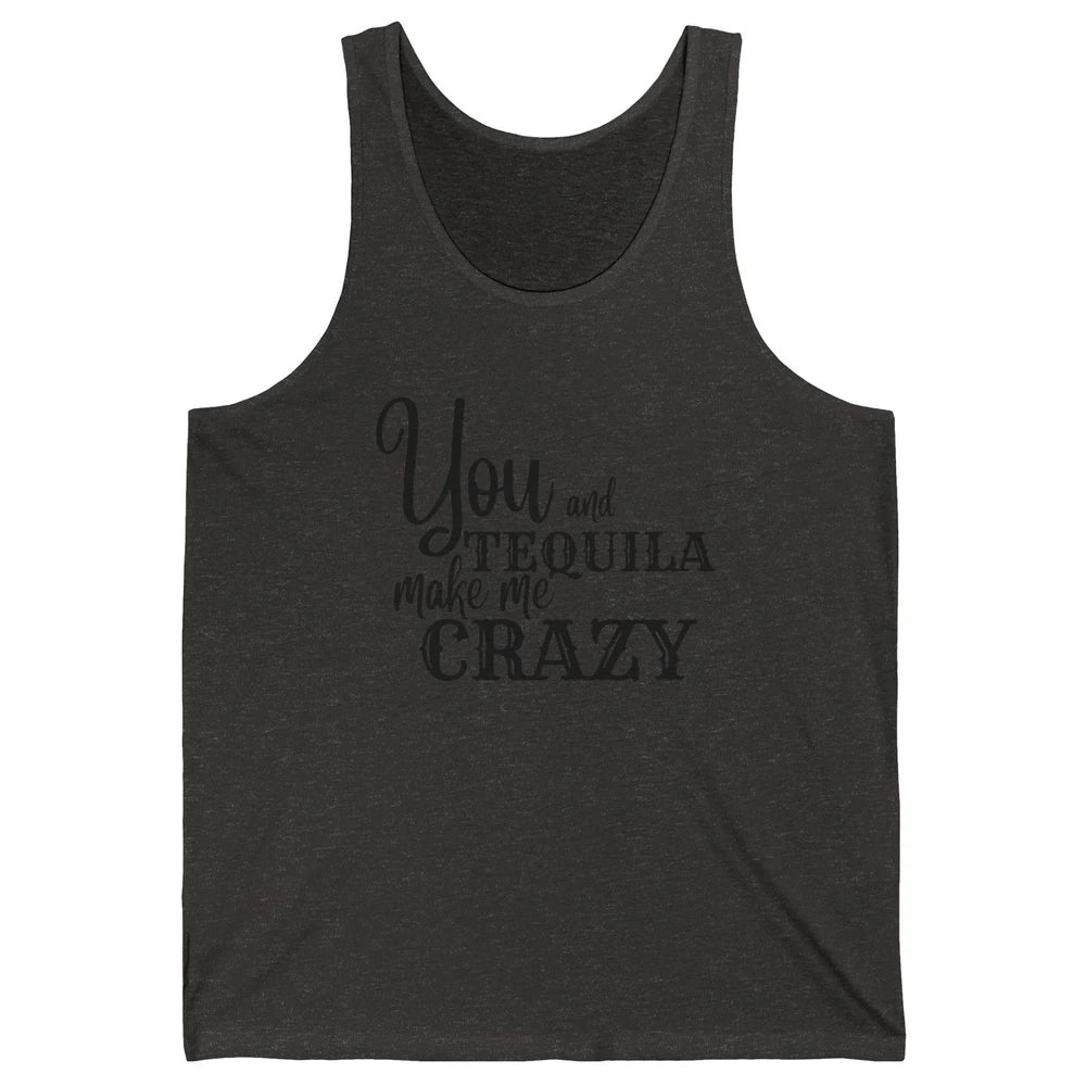 You And Tequila Make Me Crazy Western Country Cowboy Gift Unisex Jersey Tank