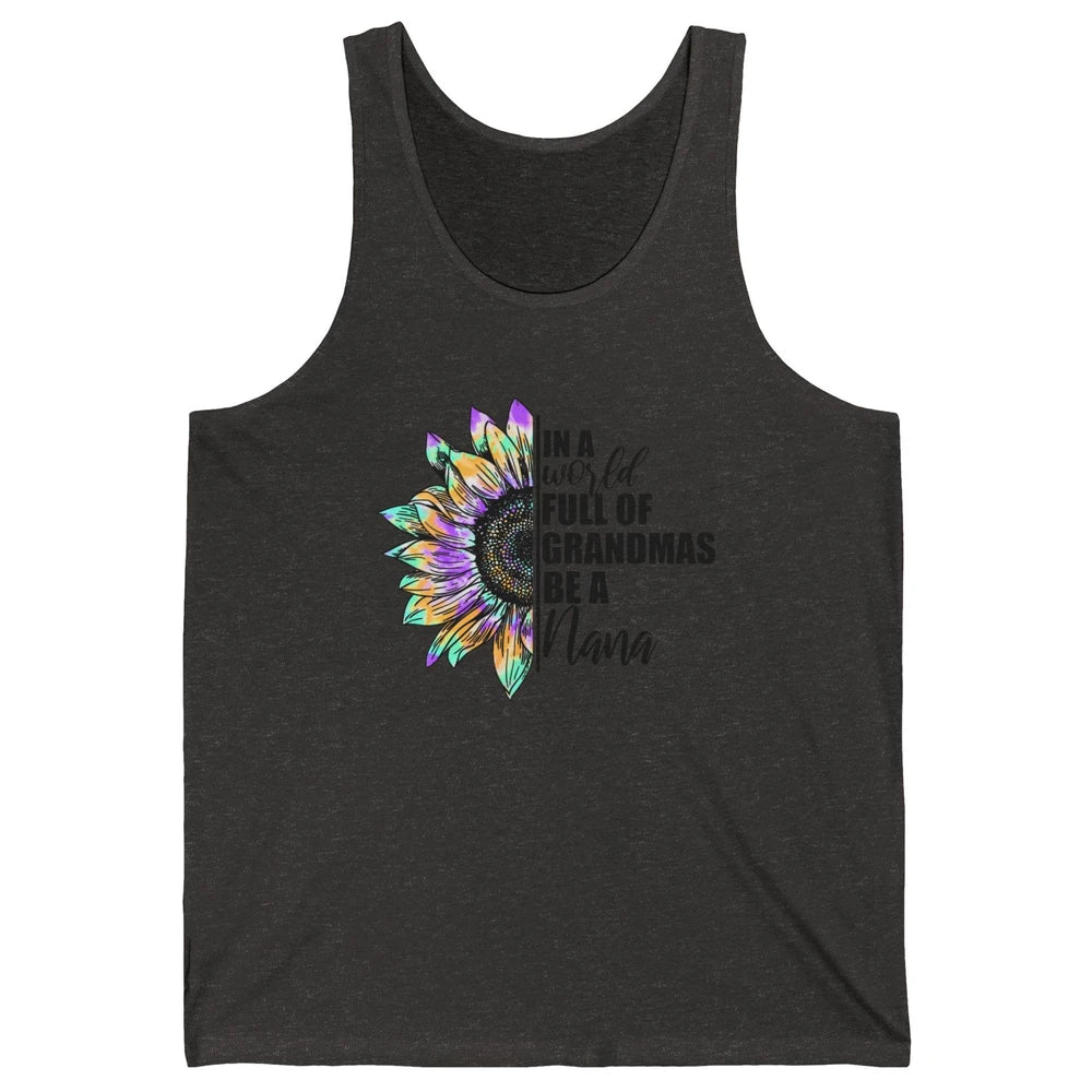 Sunflower Tie Dye In A World Full Of Grandmas Be A Nana Gift Unisex Jersey Tank