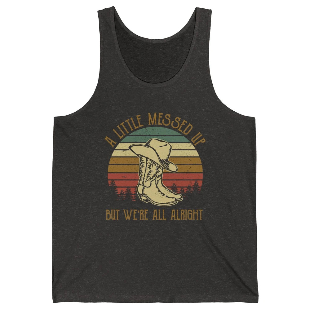 Vintage Cowboy Boots Hat Little Messed Up But We're Alright Unisex Jersey Tank