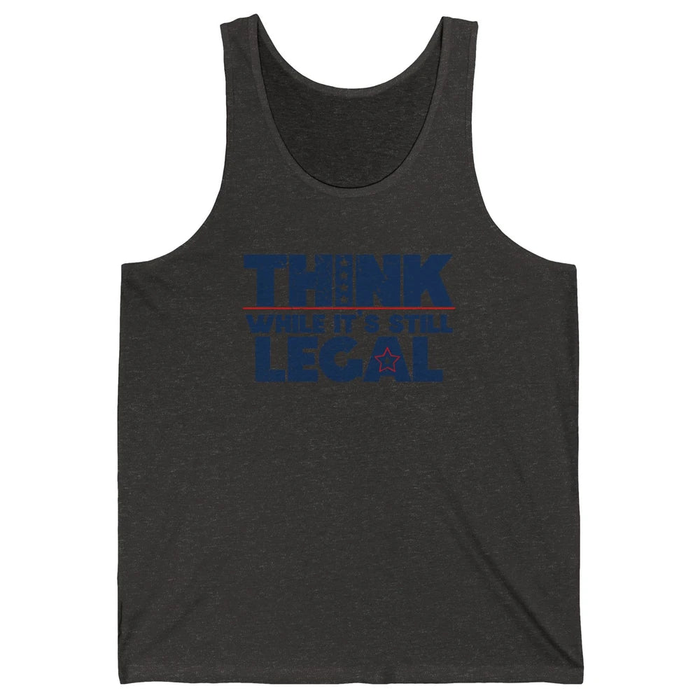 Think While It's Still Legal US Political Freedom Sarcastic Unisex Jersey Tank