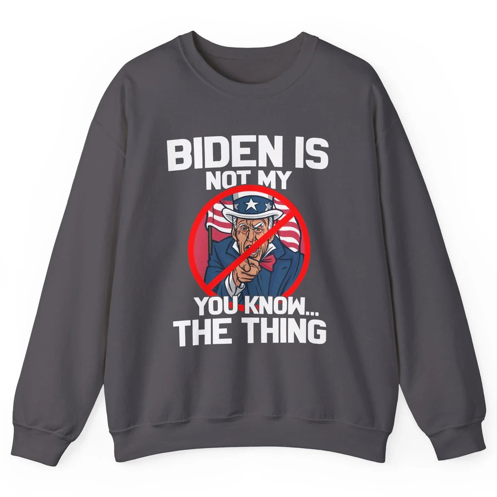 Uncle Sam Biden's Not My You Know The Thing July 4th Patriot Unisex Crewneck Sweatshirt