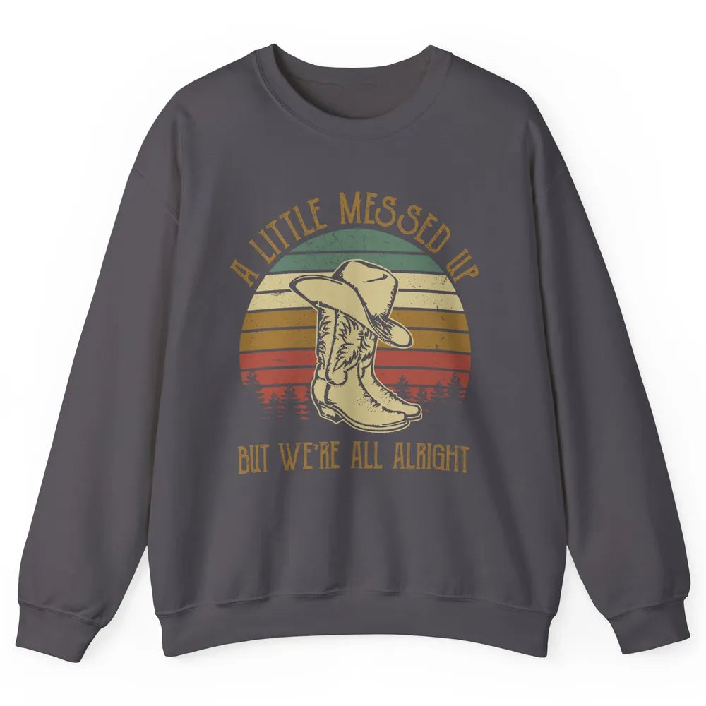 Vintage Cowboy Boots Hat Little Messed Up But We're Alright Unisex Crewneck Sweatshirt