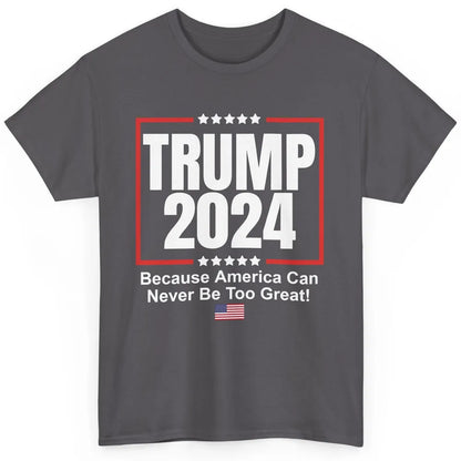 Trump 2024 Because America Can Never Be Too Great US Flag Classic Unisex T-Shirt