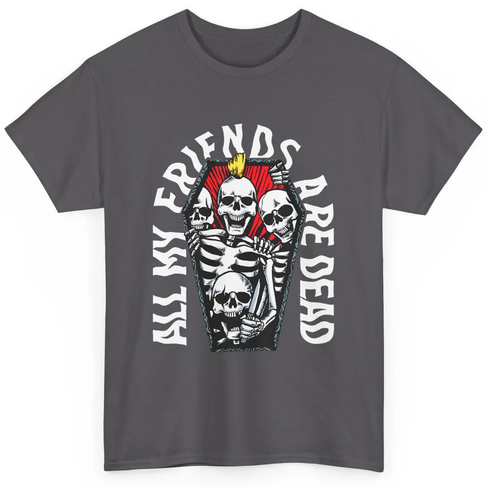 All My Friends Are Dead Gothic Skull Skeleton Punk Halloween Classic Unisex T-Shirt