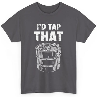 Funny Bartender Alcohol Mixer I'd tap That Beer Keg Barman Classic Unisex T-Shirt