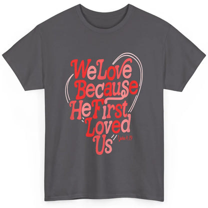 We Love Because He First Loved Us Jesus Christian Bible God Classic Unisex T-Shirt