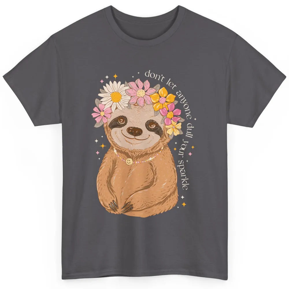 Cute Sloth Don't Let Anyone Dull Your Sparkle Flowers Sloth Classic Unisex T-Shirt