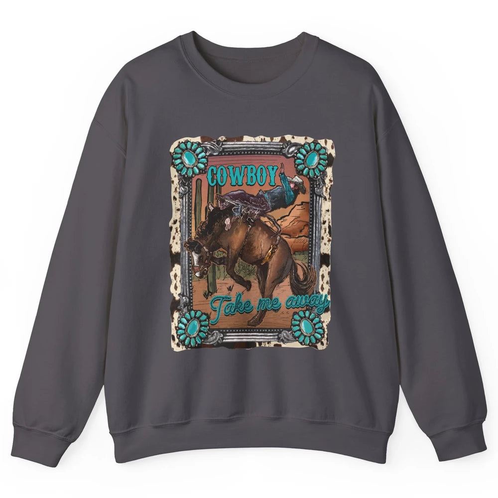 Cowboy Take Me Away Western Country Hold Your Horse Cowgirl Unisex Crewneck Sweatshirt