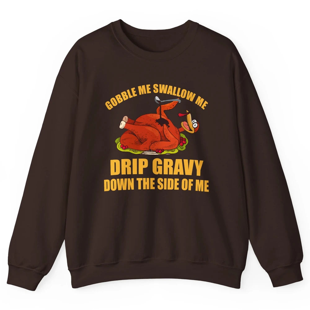 Funny Thanksgiving Turkey Gobble Me Swallow Me Drip Gravy Unisex Crewneck Sweatshirt