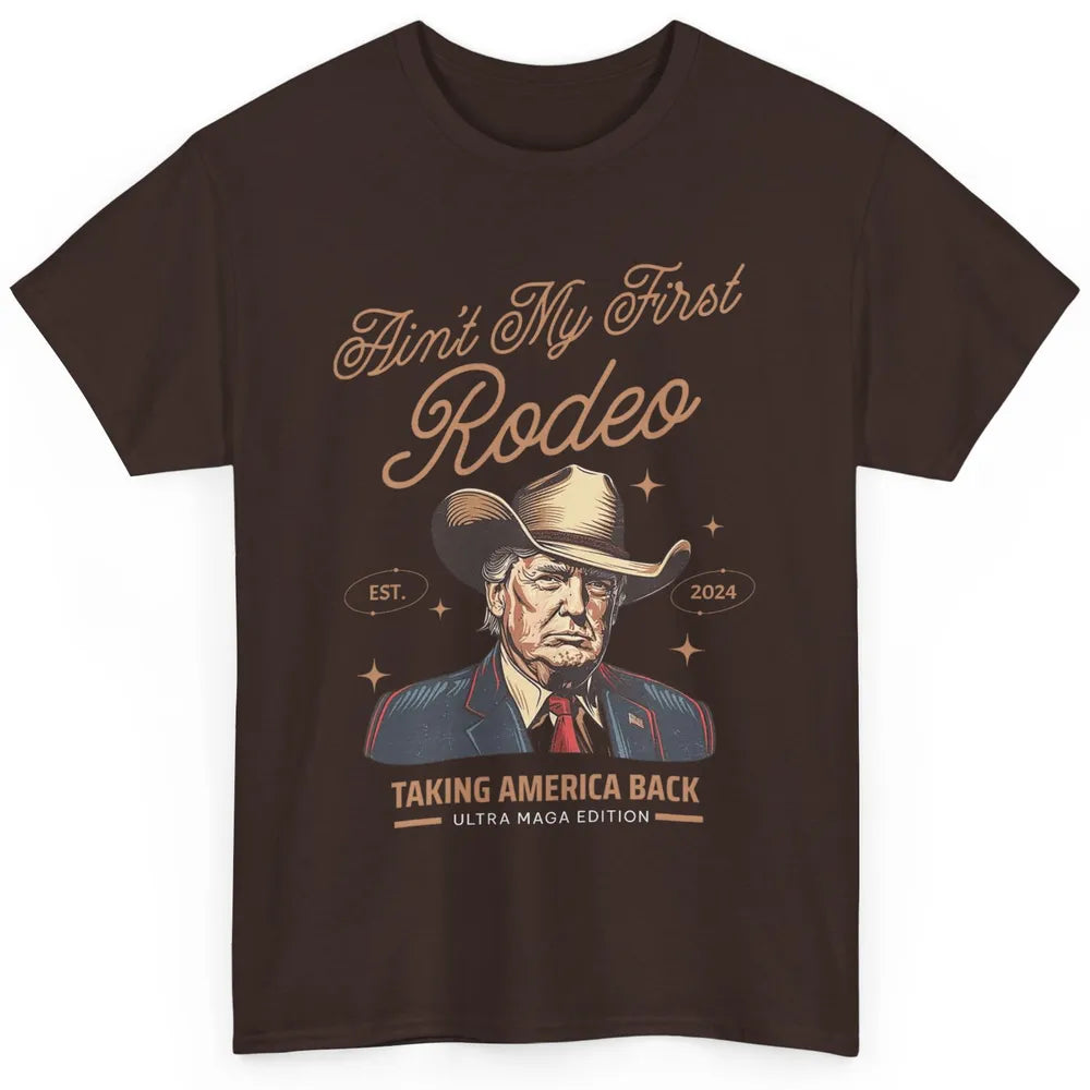 Ain't My First Rodeo Trump Cowboy Taking America Back Western Country Donald Trump Vintage Classic Unisex T-Shirt