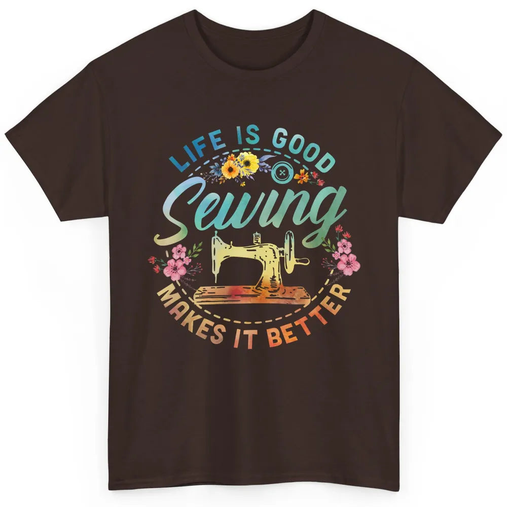 Floral Sewing Machine Life Is Good Sewing Makes It Better Classic Unisex T-Shirt