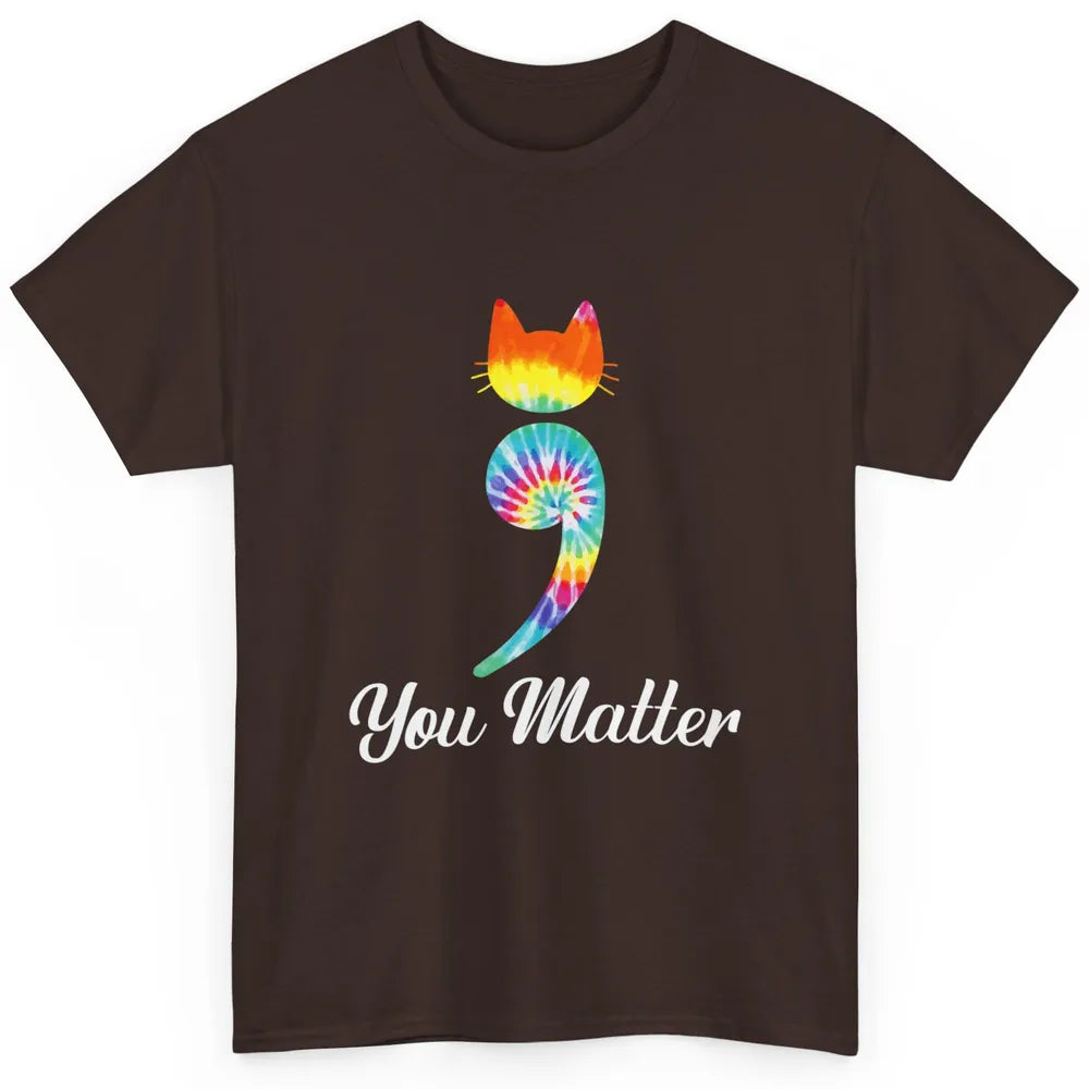 You Mater Semicolon Cat Mental Health Matter Tie Dye Hippie Classic Unisex T-Shirt