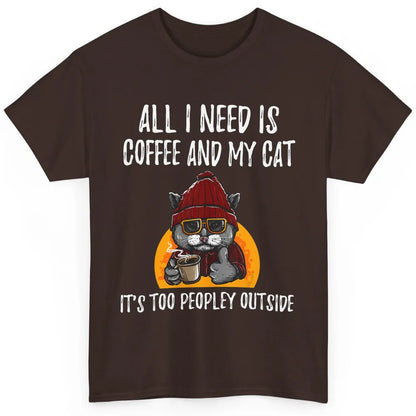 Funny All I Need Is Coffee And Cat Too Peopley Outside Humor Classic Unisex T-Shirt