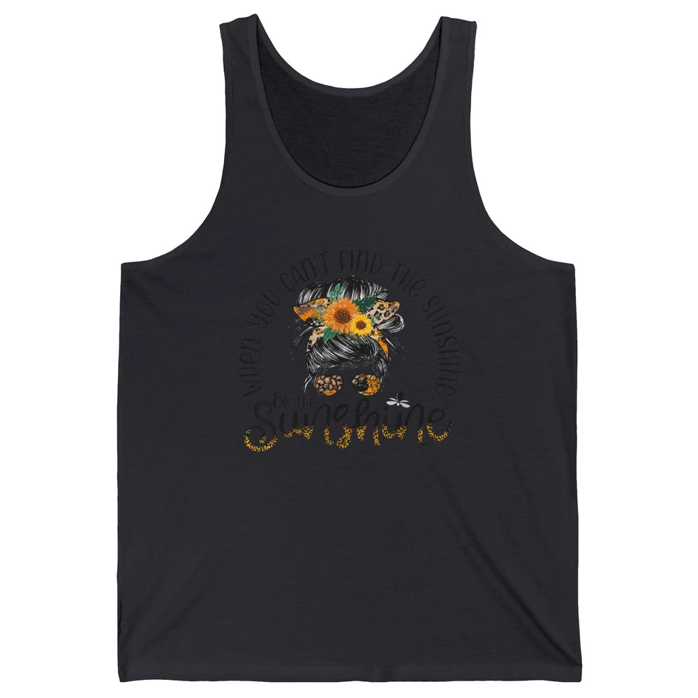 Be The Sunshine Sunflower Positive Mind Messy Hair Bun Woman Unisex Jersey Tank