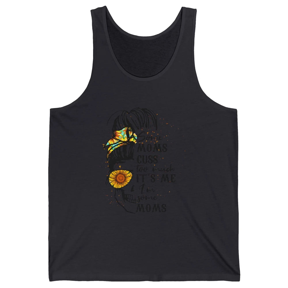 Some Moms Cuss A Lot It's Me Messy Bun Skull Sunflower Mom Unisex Jersey Tank